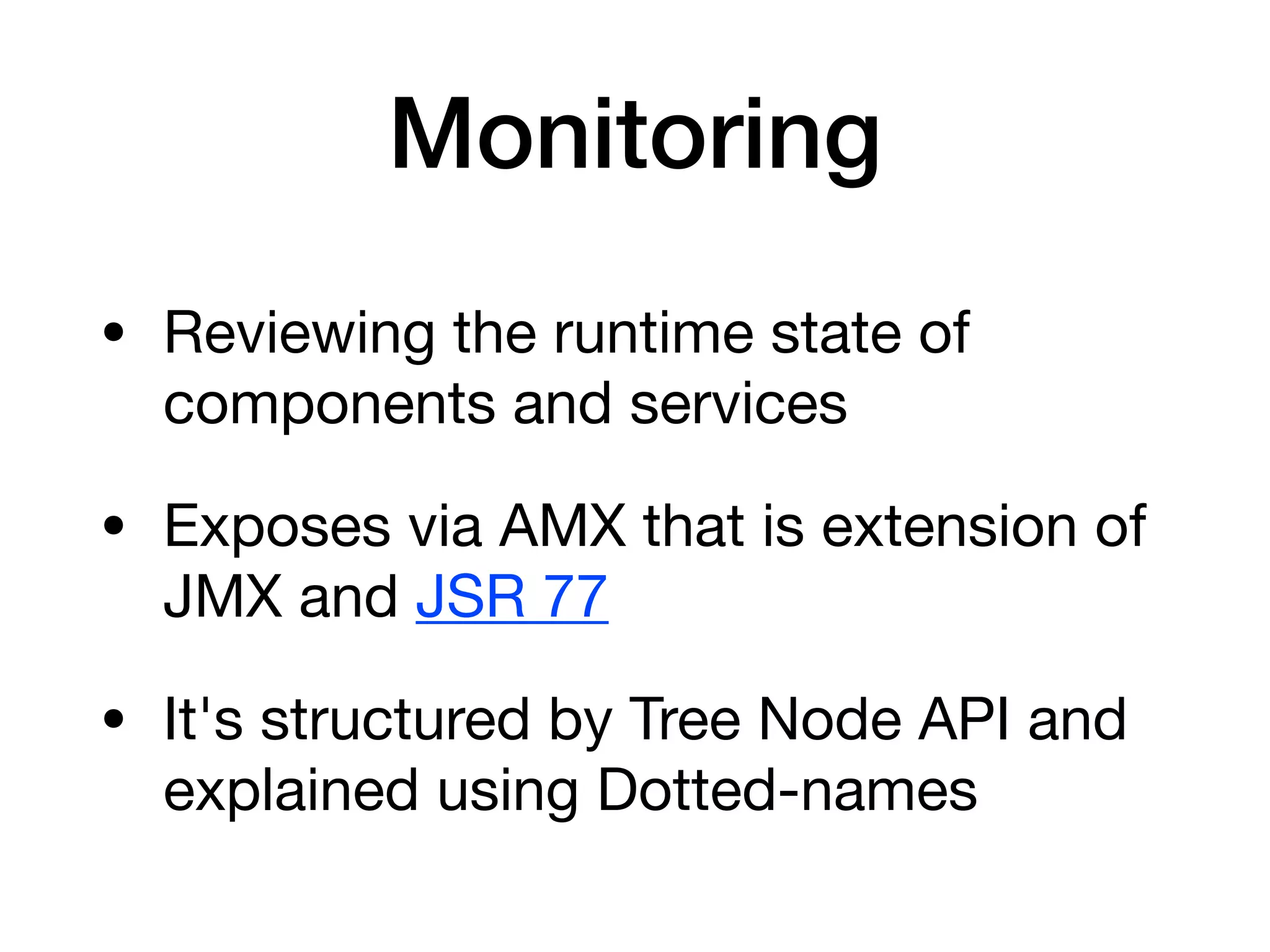 Monitoring
• Reviewing the runtime state of
components and services

• Exposes via AMX that is extension of
JMX and JSR 77

• It's structured by Tree Node API and
explained using Dotted-names
 