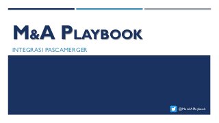 M&A PLAYBOOK
INTEGRASI PASCAMERGER
@MandAPlaybook
 