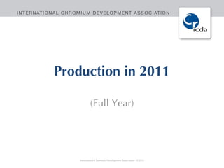 Production in 2011

            (Full Year)




    International Chromium Development Association - ©2012
 