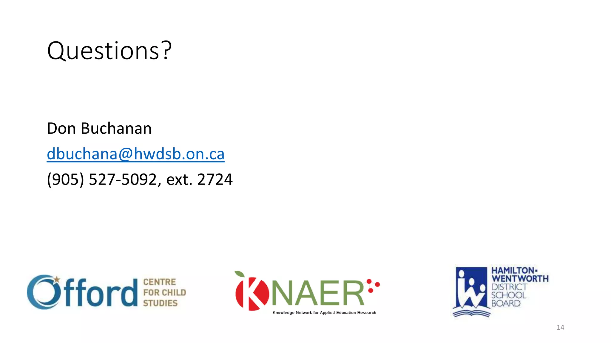 Questions?
Don Buchanan
dbuchana@hwdsb.on.ca
(905) 527-5092, ext. 2724
14
 