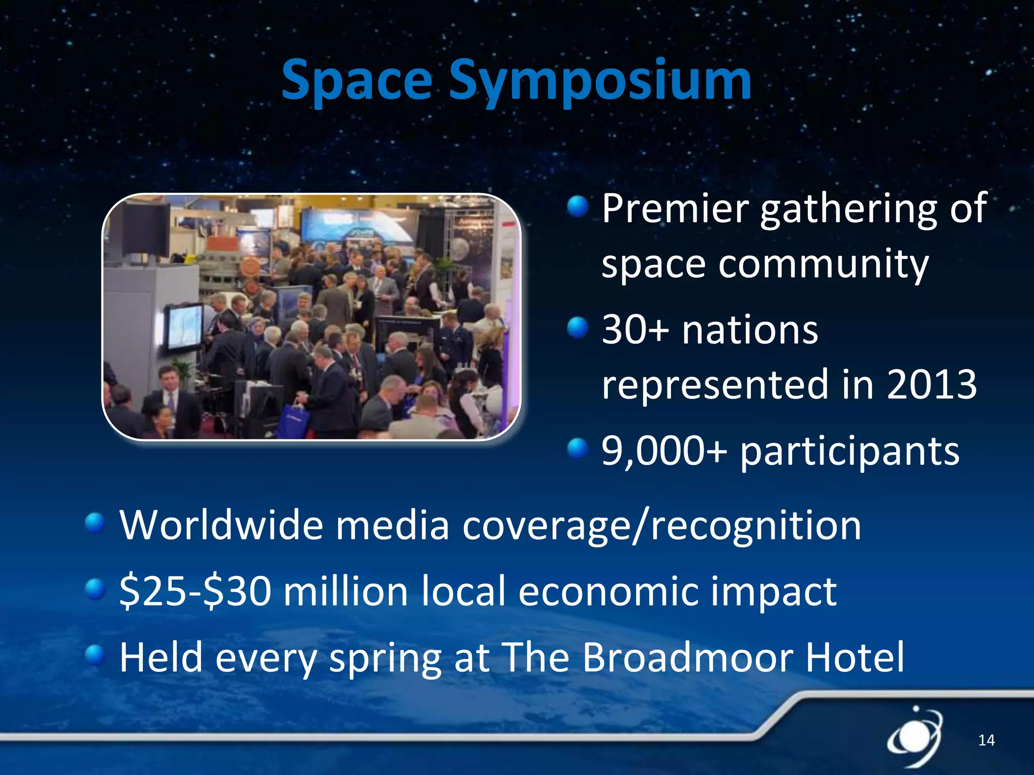 Space Symposium
Premier gathering of
space community
30+ nations
represented in 2013
9,000+ participants
Worldwide media coverage/recognition
$25-$30 million local economic impact
Held every spring at The Broadmoor Hotel
14

 