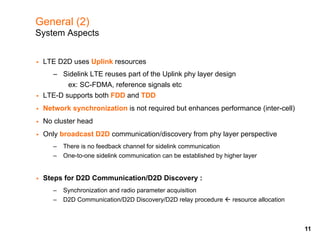 General (2)
System Aspects
§  LTE D2D uses Uplink resources
–  Sidelink LTE reuses part of the Uplink phy layer design
ex:...
