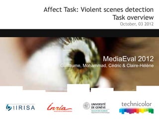 Affect Task: Violent scenes detection
                        Task overview
                                October, 03 2012




                        MediaEval 2012
     Guillaume, Mohammad, Cédric & Claire-Hélène
 