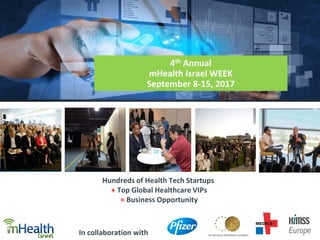 In collaboration with
4th Annual
mHealth Israel WEEK
September 8-15, 2017
Hundreds of Health Tech Startups
+ Top Global Healthcare VIPs
= Business Opportunity
 