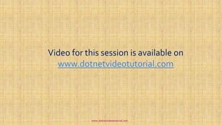 Video for this session is available on
www.dotnetvideotutorial.com
www.dotnetvideotutorial.com
 