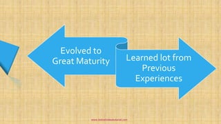 Evolved to
Great Maturity Learned lot from
Previous
Experiences
www.dotnetvideotutorial.com
 