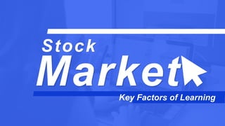 Key Factors of Learning
Stock
 