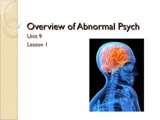 Overview of Abnormal PsychOverview of Abnormal Psych
Unit 9
Lesson 1
 