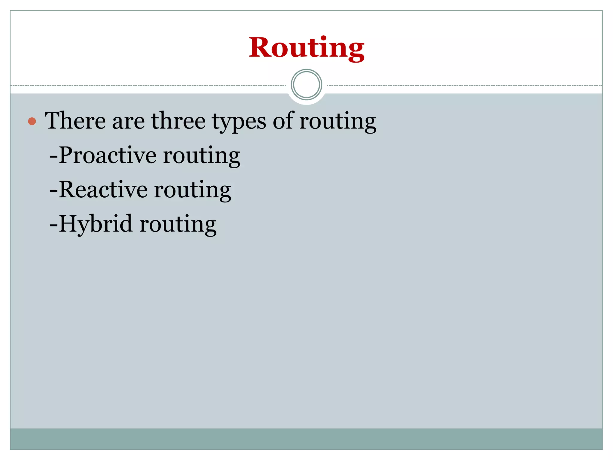 Routing
 There are three types of routing
-Proactive routing
-Reactive routing
-Hybrid routing
 