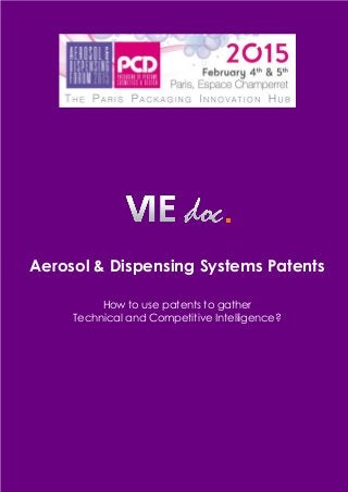 Société VIEDOC
2, Rue Hélène Boucher
78280 GUYANCOURT (France)
Tel : +33 (0)1 30 43 45 27
Aerosol & Dispensing Systems Patents
How to use patents to gather
Technical and Competitive Intelligence?
 