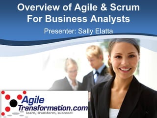 Overview of Agile & Scrum
 For Business Analysts
     Presenter: Sally Elatta




                               1
 