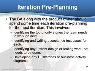 Iteration Pre-Planning
      • The BA along with the product owner should
        spend some time each iteration pre-plann...