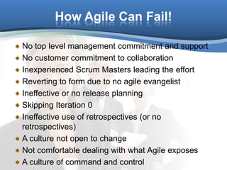How Agile Can Fail!

No top level management commitment and support
No customer commitment to collaboration
Inexperienced ...