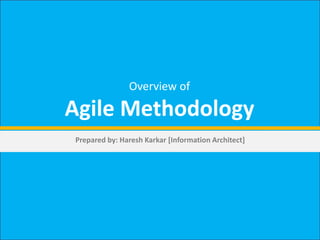 Overview of
Agile Methodology
Prepared by: Haresh Karkar [Information Architect]
 