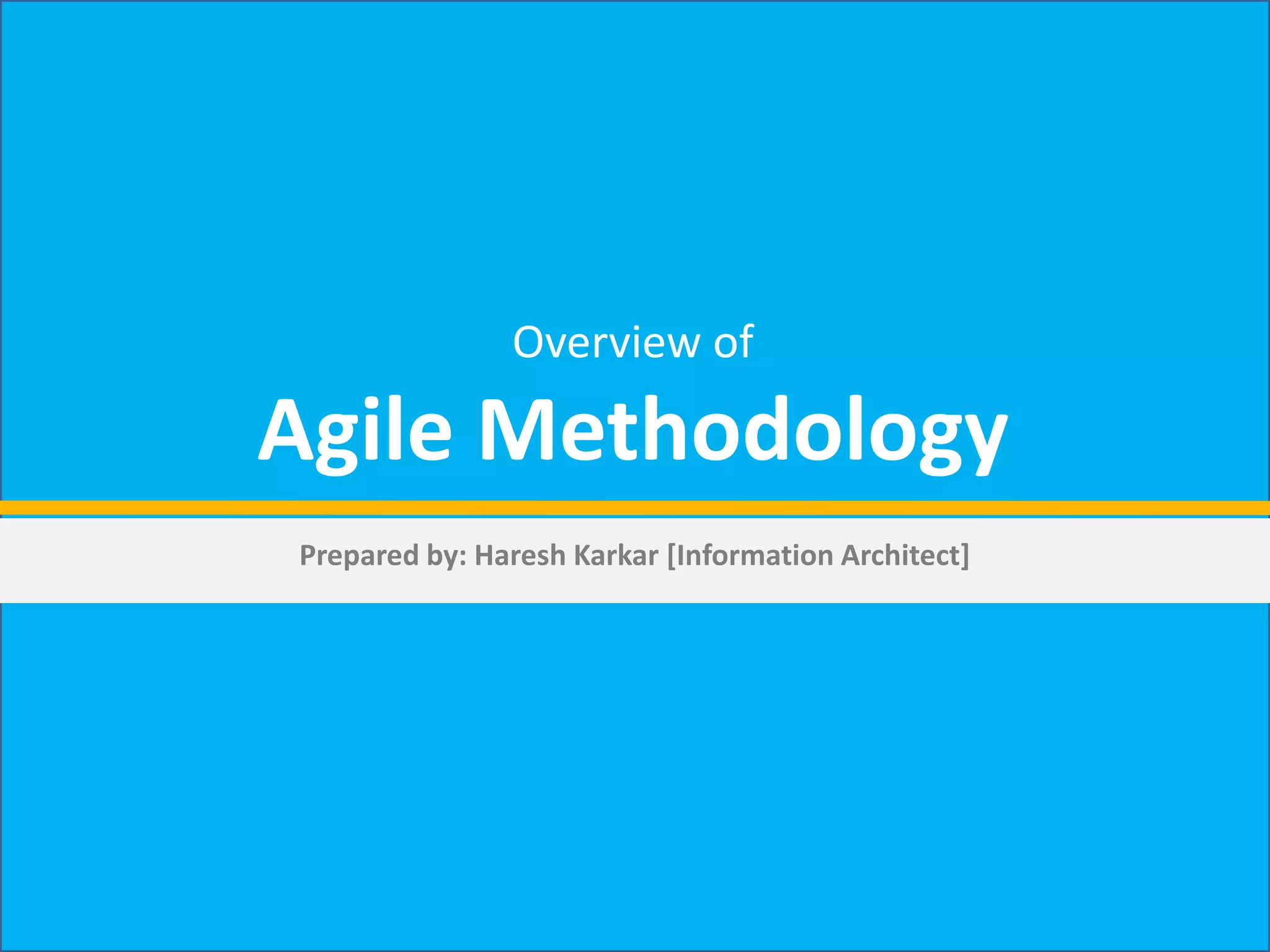 Overview of Agile MethodologyPrepared by: Haresh Karkar [Information Architect]
