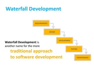 REQUIREMENTSDESIGNDEVELOPMENTWaterfall Development is another name for the more TESTINGtraditional approach to software developmentMAINTENANCEWaterfall Development