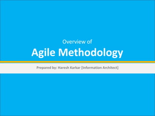 Overview of Agile Methodology Prepared by: Haresh Karkar [Information Architect] 