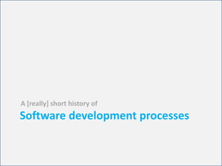 Software development processes<br />A [really] short history of <br />