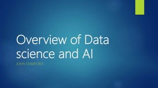 Overview of Data
science and AI
JOHN STAMFORD
 