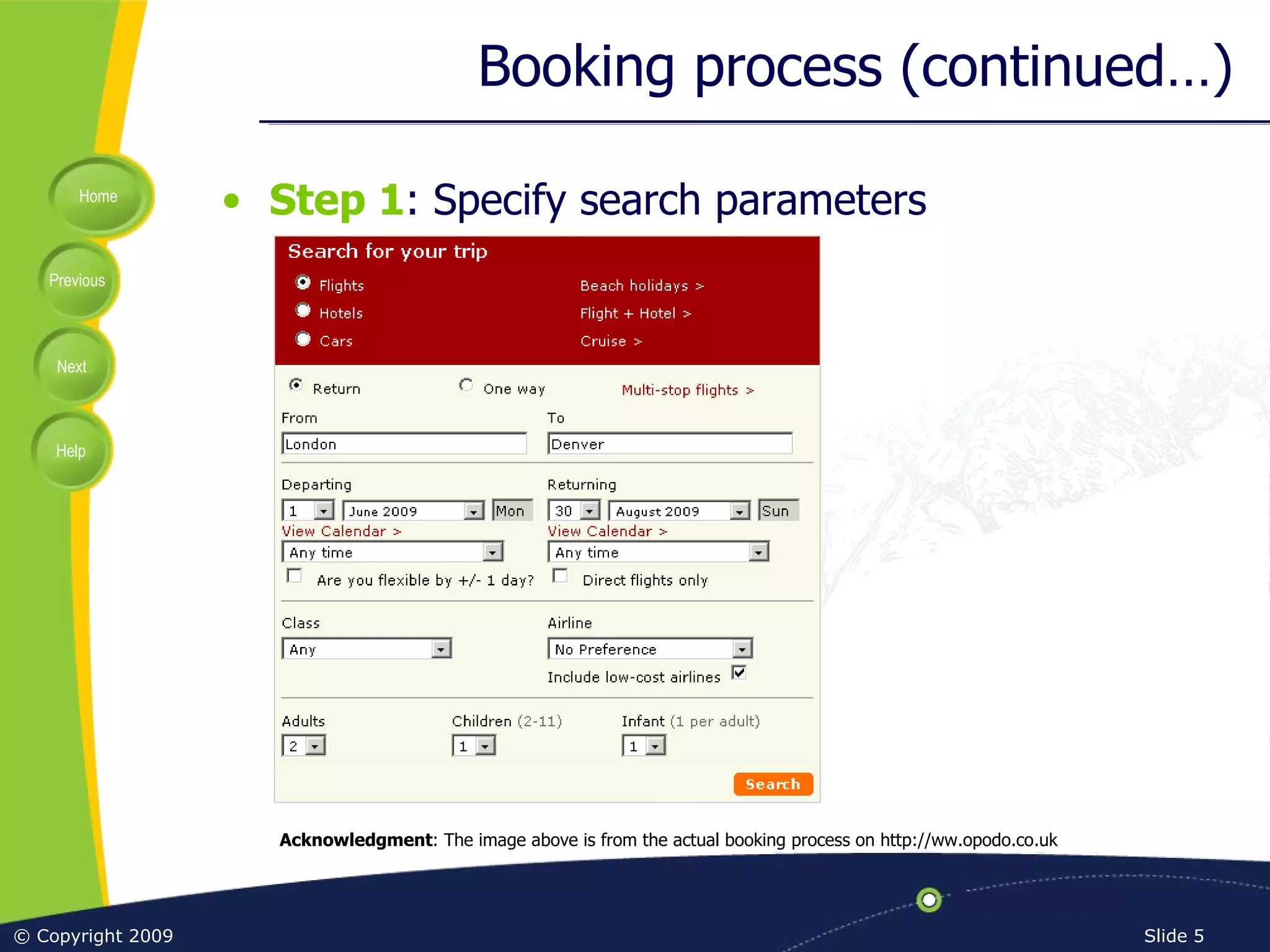 Booking process (continued…) Step 1 : Specify search parameters Acknowledgment : The image above is from the actual booking process on http://ww.opodo.co.uk 