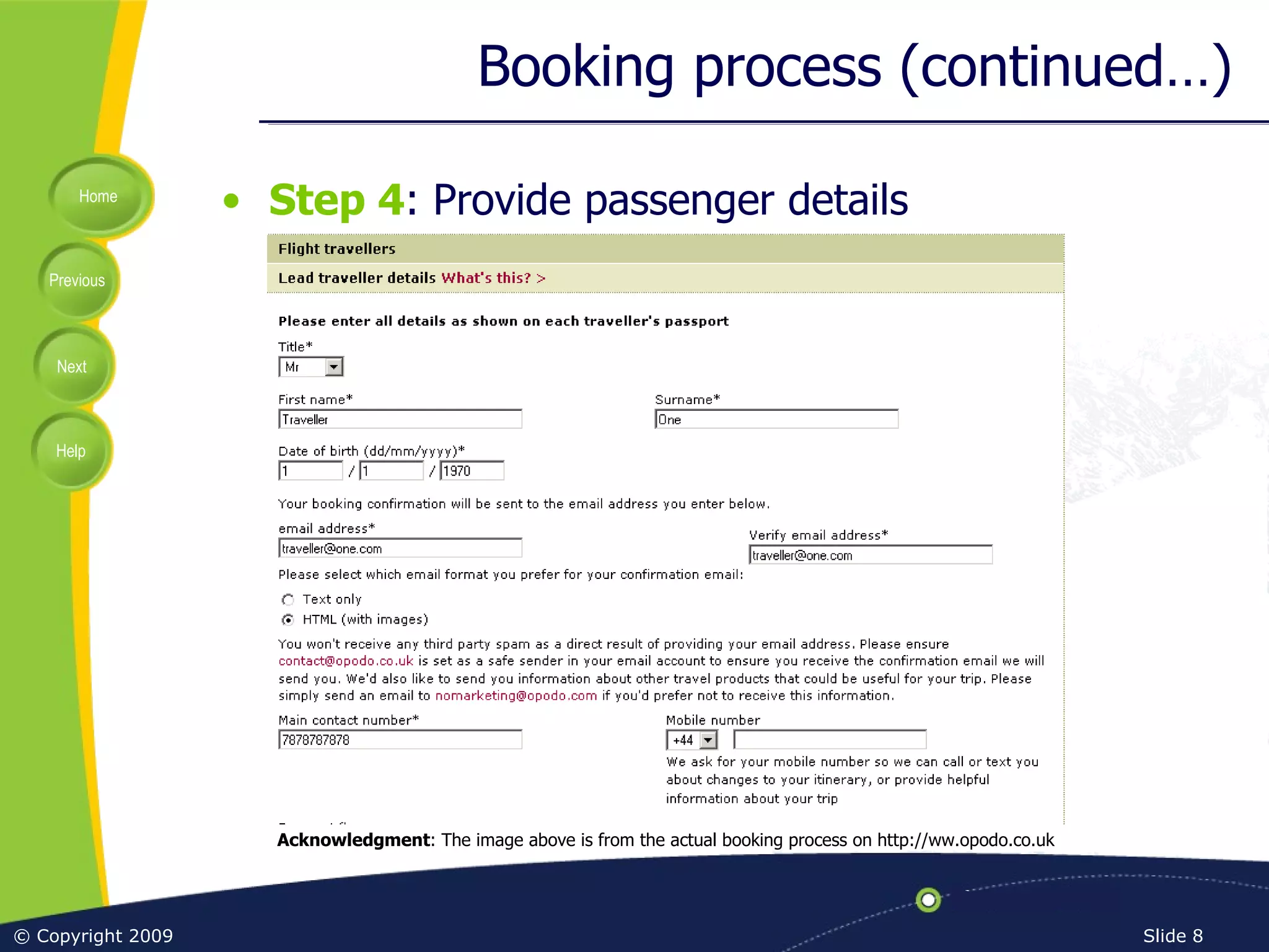 Booking process (continued…) Step 4 : Provide passenger details Acknowledgment : The image above is from the actual booking process on http://ww.opodo.co.uk 
