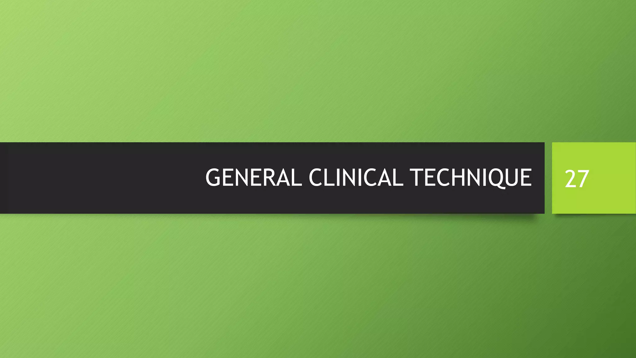 GENERAL CLINICAL TECHNIQUE 27
 