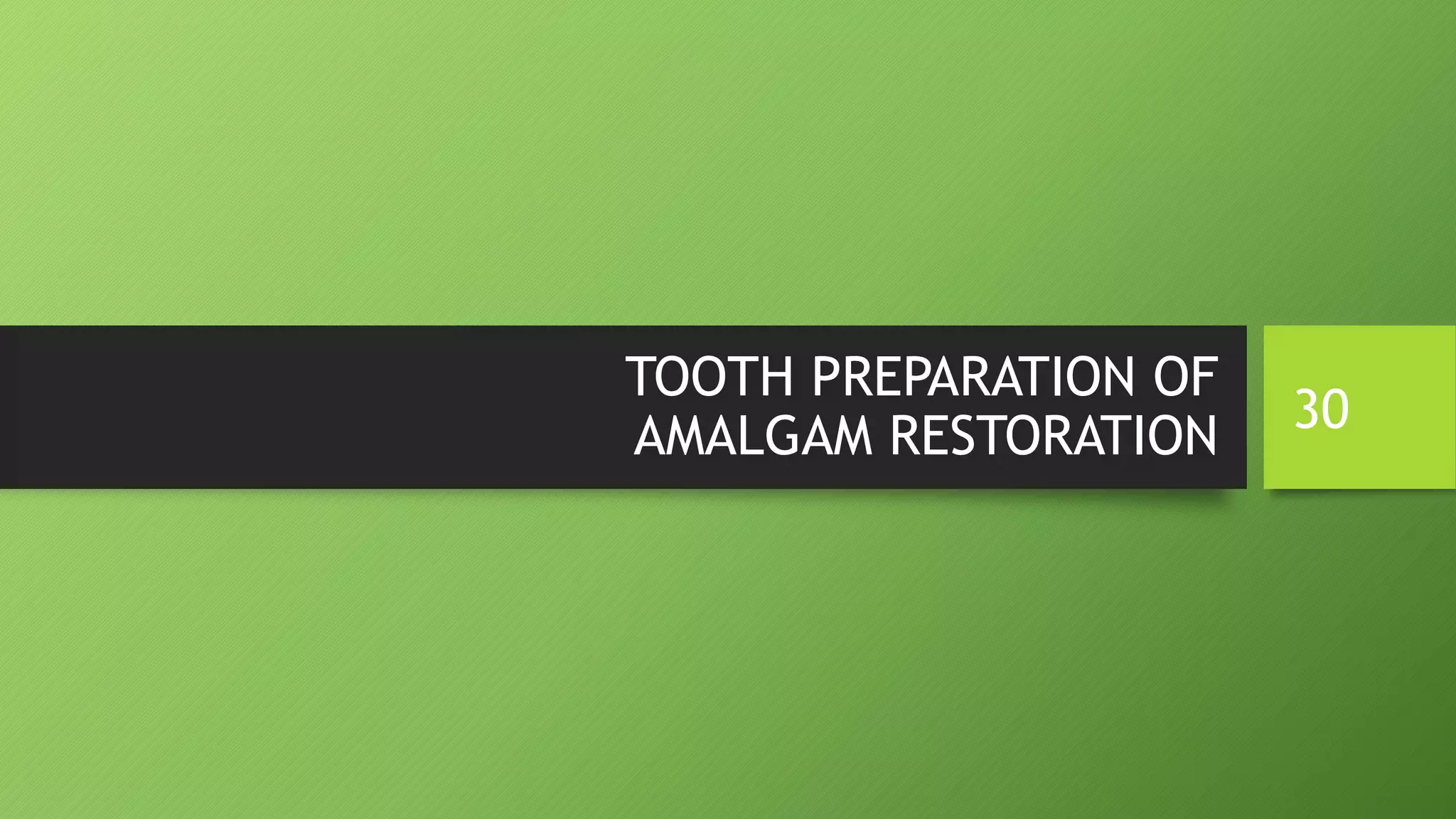 TOOTH PREPARATION OF
AMALGAM RESTORATION 30
 