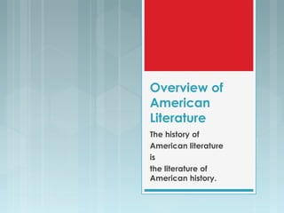 Overview of
American
Literature
The history of
American literature
is
the literature of
American history.
 