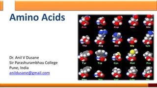 Amino Acids
Dr. Anil V Dusane
Sir Parashurambhau College
Pune, India
anildusane@gmail.com
1
 