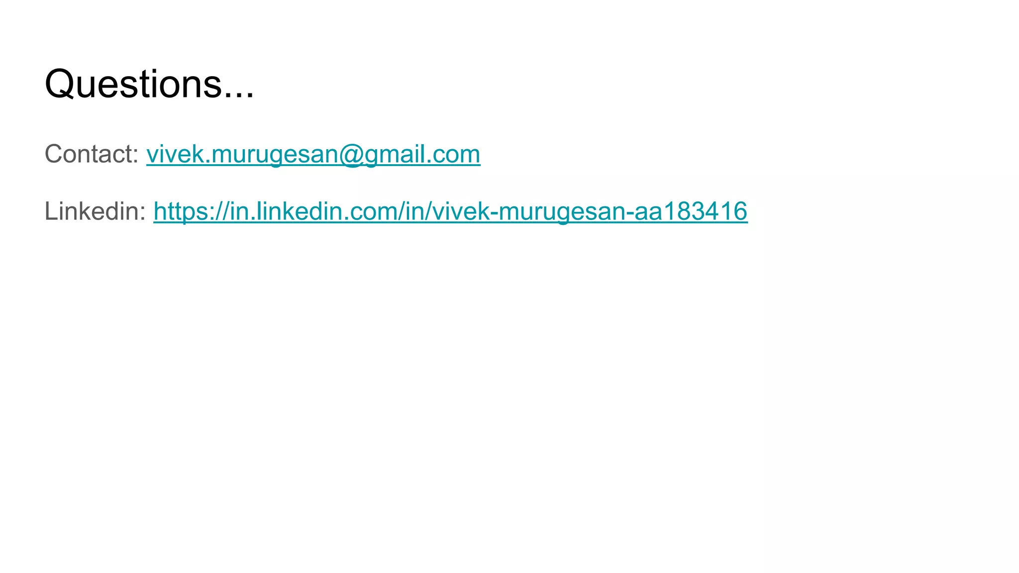 Questions...
Contact: vivek.murugesan@gmail.com
Linkedin: https://in.linkedin.com/in/vivek-murugesan-aa183416
 