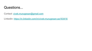 Questions...
Contact: vivek.murugesan@gmail.com
Linkedin: https://in.linkedin.com/in/vivek-murugesan-aa183416
 