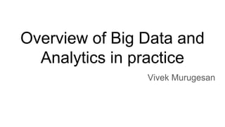 Overview of Big Data and
Analytics in practice
Vivek Murugesan
 