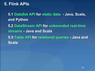 5. Flink APIs
5.1 DataSet API for static data - Java, Scala,
and Python
5.2 DataStream API for unbounded real-time
streams...