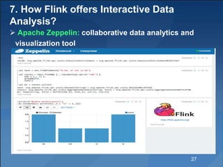 7. How Flink offers Interactive Data
Analysis?
 Apache Zeppelin: collaborative data analytics and
visualization tool
27
 