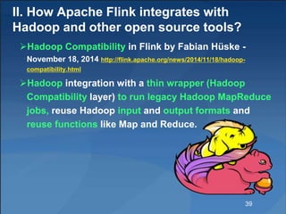 II. How Apache Flink integrates with
Hadoop and other open source tools?
Hadoop Compatibility in Flink by Fabian Hüske -
...