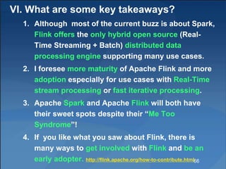 VI. What are some key takeaways?
1. Although most of the current buzz is about Spark,
Flink offers the only hybrid open so...