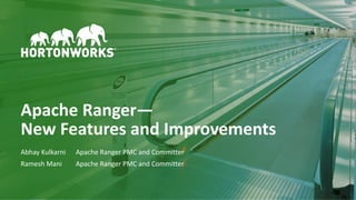 1 © Hortonworks Inc. 2011–2018. All rights reserved
Apache Ranger—
New Features and Improvements
Abhay Kulkarni Apache Ranger PMC and Committer
Ramesh Mani Apache Ranger PMC and Committer
 