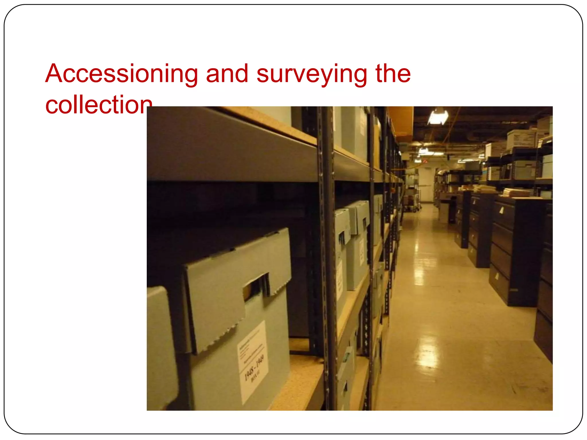 Accessioning and surveying the
collection
 