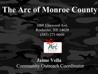 The Arc of Monroe County Jaime Vella  Community Outreach Coordinator 1000 Elmwood Ave. Rochester, NY 14620 (585) 271-0660 