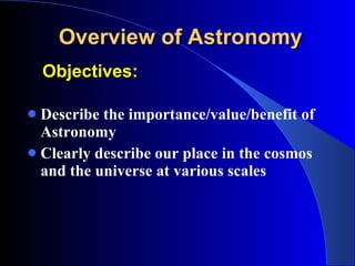 Objectives: ,[object Object],[object Object],Overview of Astronomy 