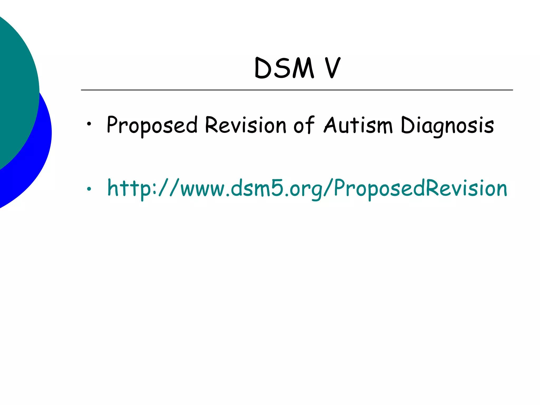 DSM V
•   Proposed Revision of Autism Diagnosis

•   http://www.dsm5.org/ProposedRevisions/P
 
