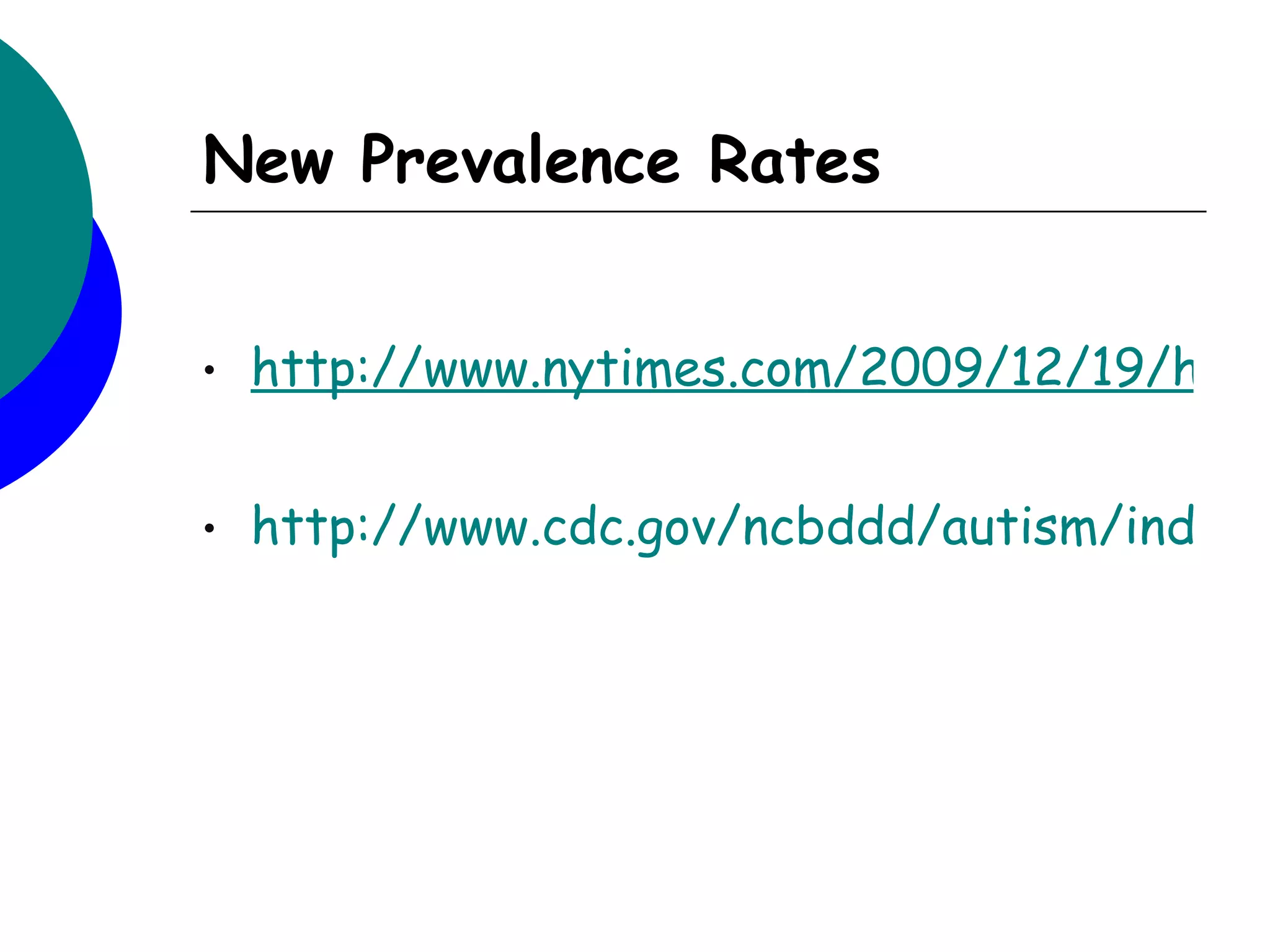 New Prevalence Rates


•   http://www.nytimes.com/2009/12/19/healt


•   http://www.cdc.gov/ncbddd/autism/index.h
 