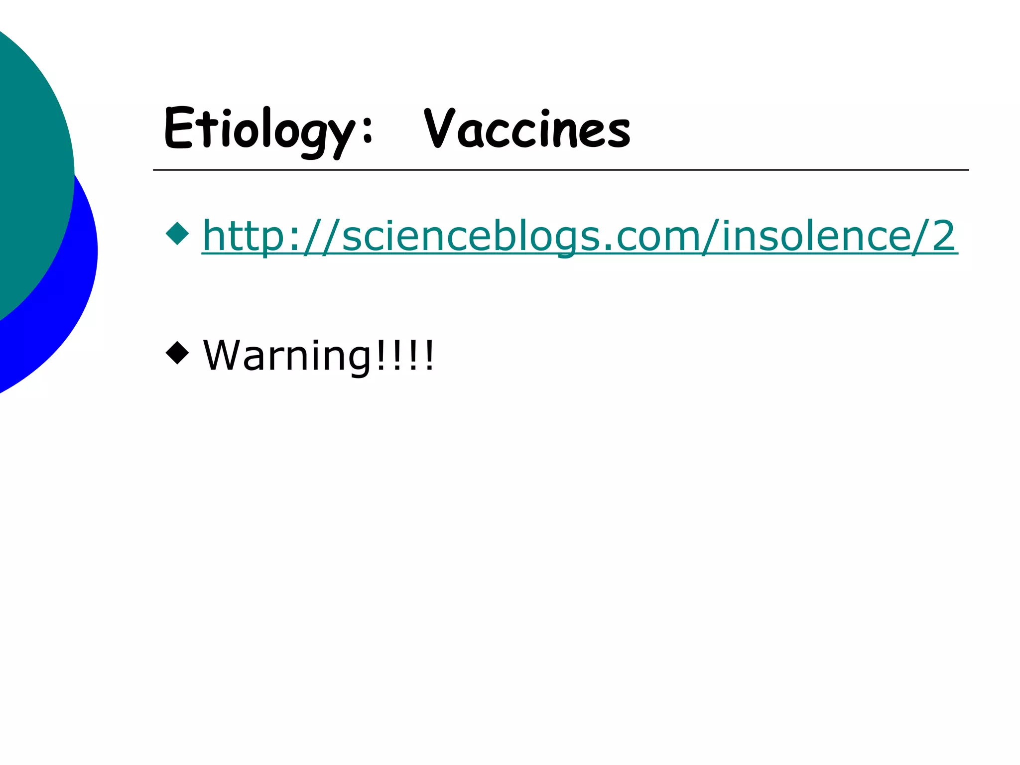 Etiology: Vaccines
   http://scienceblogs.com/insolence/2010

   Warning!!!!
 