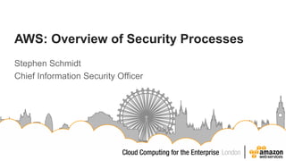 AWS: Overview of Security Processes
Stephen Schmidt
Chief Information Security Officer
 