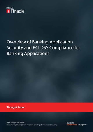 Overview of Banking Application
Security and PCI DSS Compliance for
Banking Applications




Thought Paper




www.infosys.com/finacle
Universal Banking Solution | Systems Integration | Consulting | Business Process Outsourcing
 