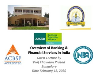 Overview of Banking &
Financial Services in India
Guest Lecture by
Prof Chowdari Prasad
Bangalore
Date February 12, 2020
 