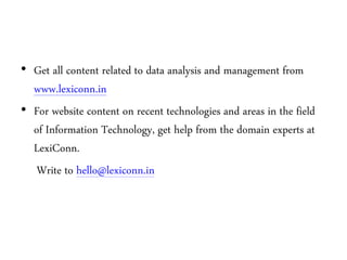 • Get all content related to data analysis and management from
www.lexiconn.in
• For website content on recent technologies and areas in the field
of Information Technology, get help from the domain experts at
LexiConn.
Write to hello@lexiconn.in
 