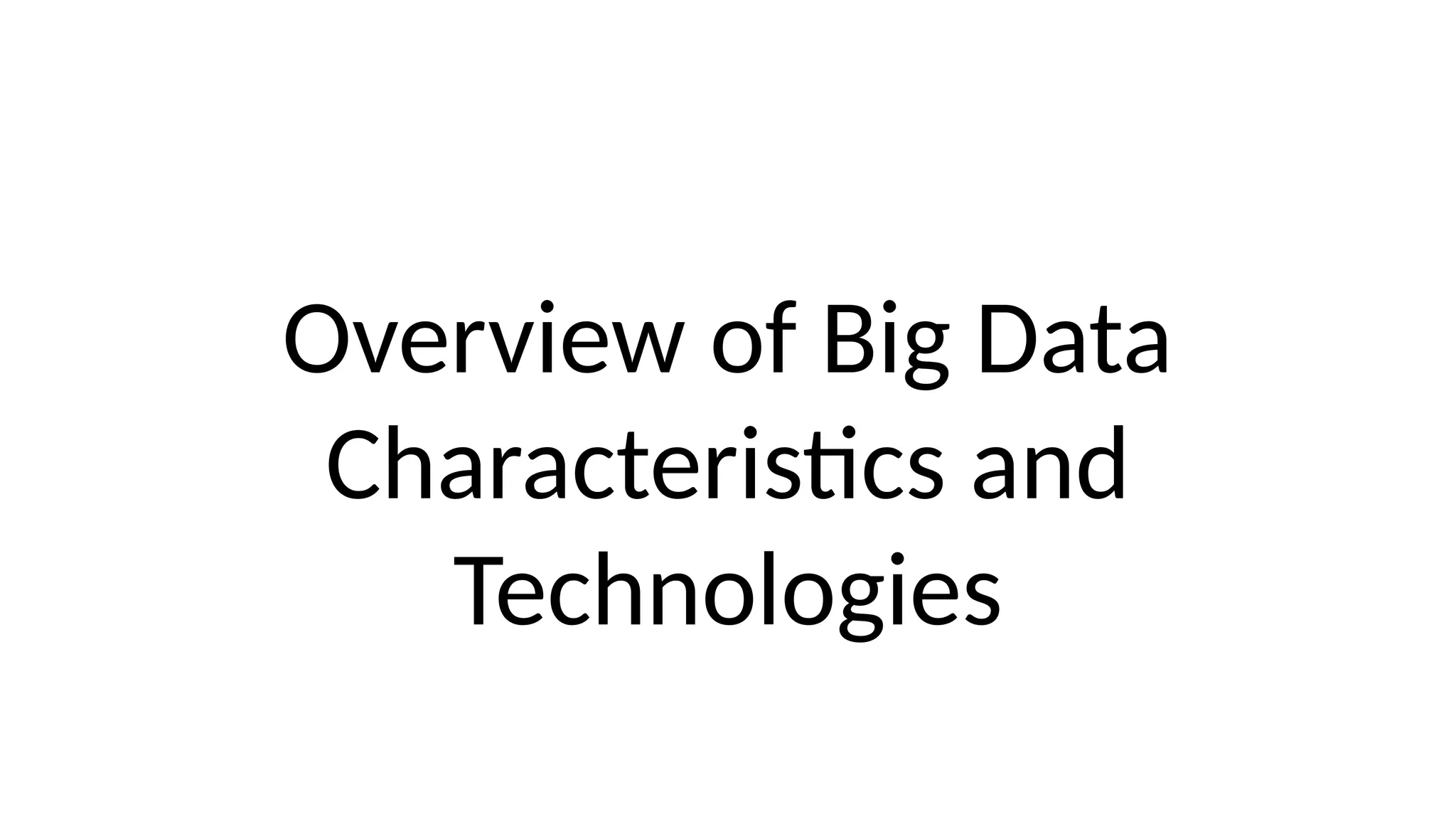 Overview of Big Data
Characteristics and
Technologies
 
