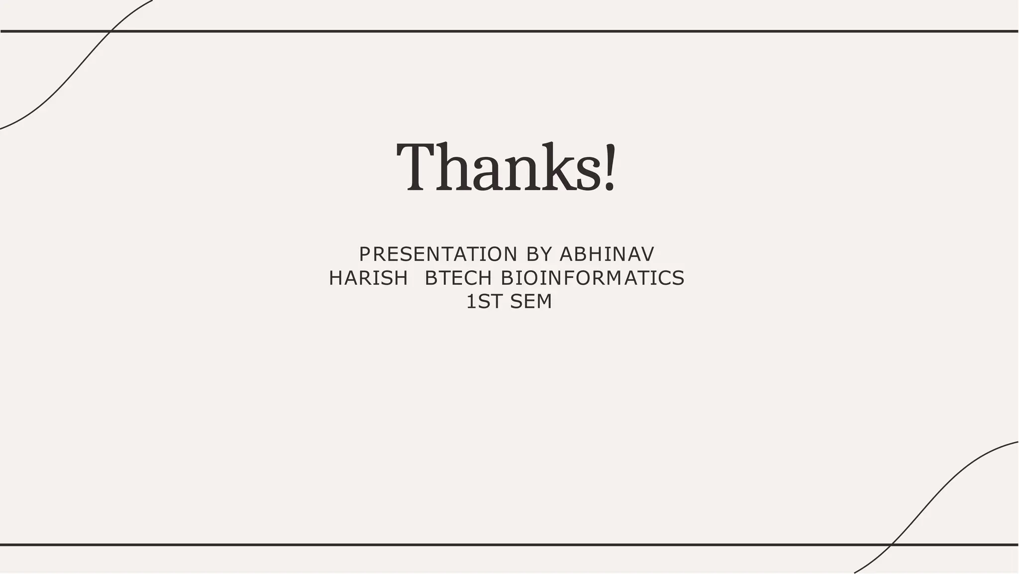 Thanks!
PRESENTATION BY ABHINAV
HARISH BTECH BIOINFORMATICS
1ST SEM
 