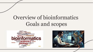 Overview of bioinformatics
Goals and scopes
 
